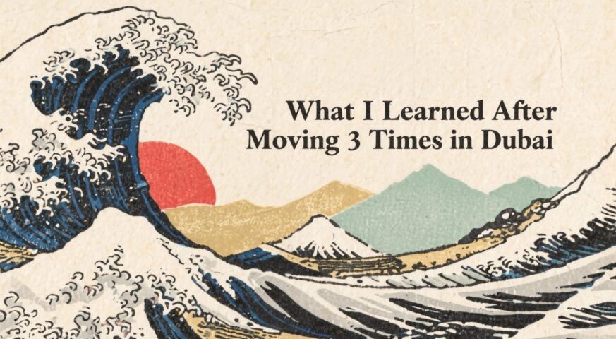 What I Learned After Moving 3 Times in Dubai